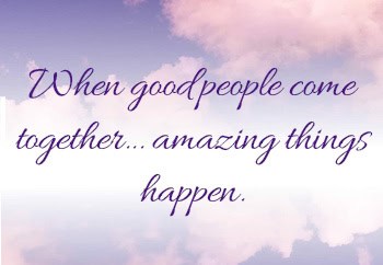 Good People When good people come together, amazing things happen.