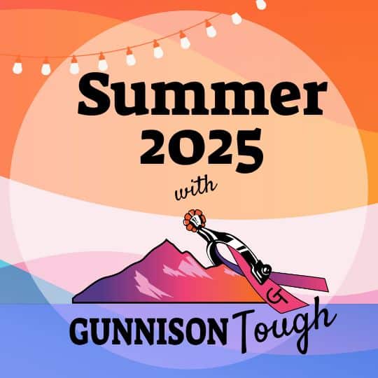Summer 2025 with Gunnison Tough.
